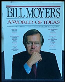 Bill Moyers: A World of Ideas -- Conversations with Thoughtful Men and Women About American Life Today and the Ideas Shaping Our Future by Bill Moyers, Betty S. Flowers