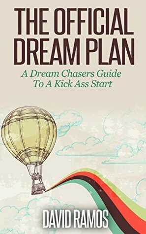 The Official Dream Plan: A Dream Chasers Guide To A Kick Ass Start by David Ramos