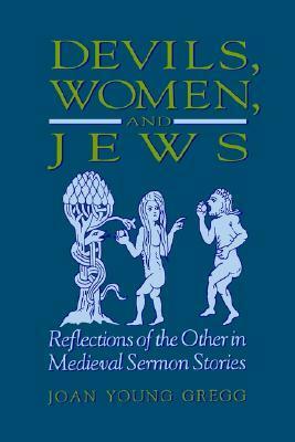 Devils, Women, and Jews: Reflections of the Other in Medieval Sermon Stories by Joan Young Gregg