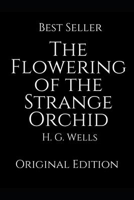 The Flowering of the Strange Orchid: Perfect Gifts For The Readers Annotated By H.G. Wells. by H.G. Wells