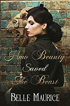 How Beauty Saved the Beast by Belle Maurice
