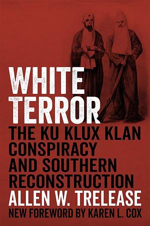 White Terror: The Ku Klux Klan Conspiracy and Southern Reconstruction by Allen W. Trelease