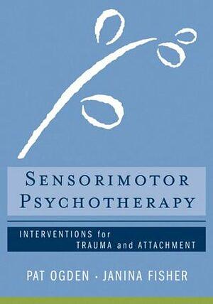 Sensorimotor Psychotherapy: Interventions for Trauma and Attachment by Pat Ogden