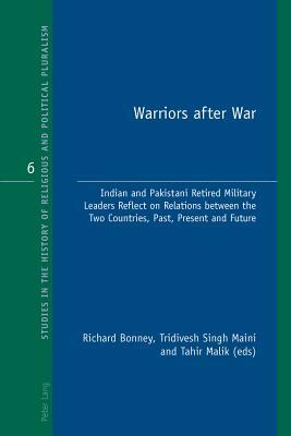 Warriors After War: Indian and Pakistani Retired Military Leaders Reflect on Relations Between the Two Countries, Past, Present and Future by 