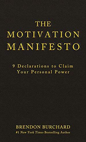 The Motivation Manifesto: 9 Declarations to Claim Your Personal Power by Brendon Burchard