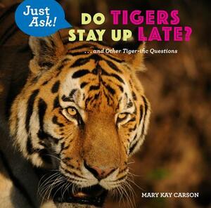 Do Tigers Stay Up Late?: . . . and Other Tiger-Ific Questions by Mary Kay Carson