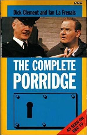 The Complete Porridge by Ian La Frenais, Dick Clement, Dick Clement