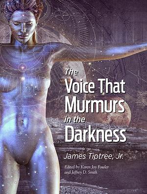 The Voice That Murmurs in the Darkness by Karen Joy Fowler, Jeffrey D. Smith, James Tiptree Jr.
