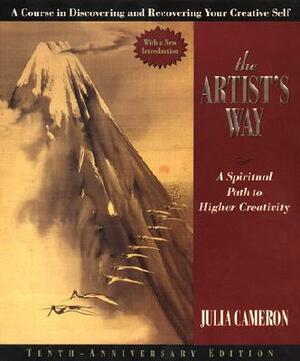 The Artist's Way: A Spiritual Path to Higher Creativity, Twenty-Fifth Anniversary Edition by Julia Cameron
