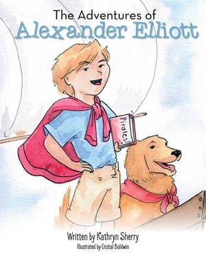 The Adventures of Alexander Elliott by Kathryn Sherry