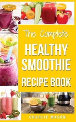 Smoothie Recipe Book: Recipes And Juice Book Diet Maker Machine Cookbook Cleanse Bible (Smoothie Recipe Book Smoothie Recipes Smoothie Recip by Charlie Mason