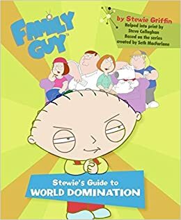 Family Guy: Stewie's Guide to World Domination by Steve Callaghan