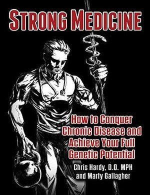 Strong Medicine: How to Conquer Chronic Disease and Achieve Your Full Athletic Potential by Marty Gallagher, Chris Hardy