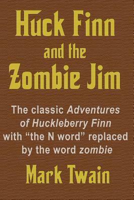 Huck Finn and the Zombie Jim: The classic Adventures of Huckleberry Finn with the N word replaced by the word zombie by mar, Jack Gunthridge