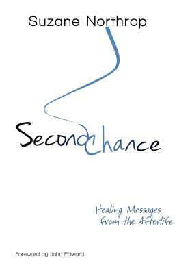 Second Chance: Healing Messages From The Afterlife by Suzane Northrop