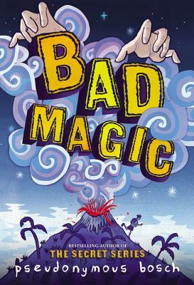 Bad Magic by Pseudonymous Bosch