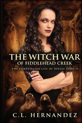 The Witch War of Fiddlehead Creek, Volume 2: The Complicated Life of Deegie Tibbs Book II by C. L. Hernandez