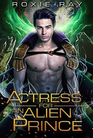 Actress for an Alien Prince by Roxie Ray