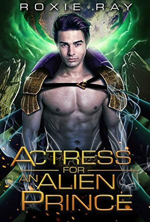 Actress for an Alien Prince by Roxie Ray