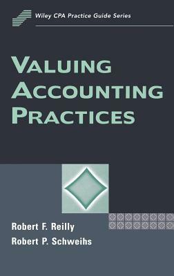 Valuing Accounting Practices by Robert F. Reilly, Robert P. Schweihs