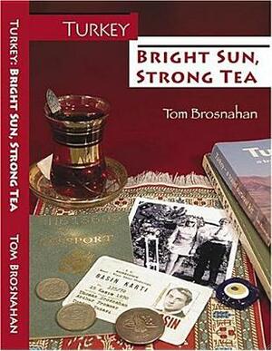 Turkey--Bright Sun, Strong Tea: On the Road with a Travel Writer by Tom Brosnahan