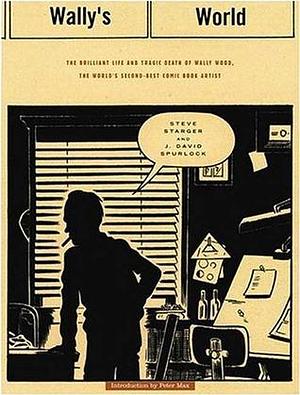 Wally's World: The Brilliant Life and Tragic Death of Wally Wood, the World's 2nd Best Comic Book Artist by Steve Starger, Steve Starger, Peter Max