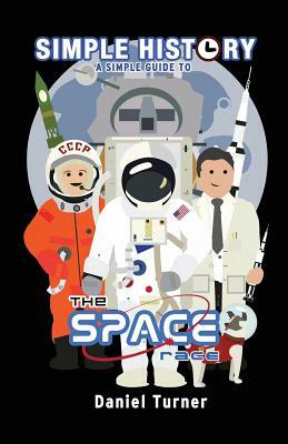 Simple History: The Space Race by Daniel Turner