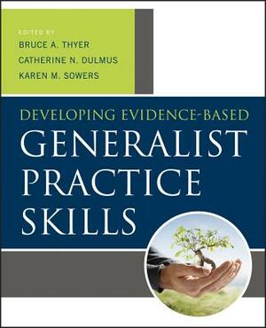 Developing Evidence-Based Generalist Practice Skills by Bruce A. Thyer, Karen M. Sowers, Catherine N. Dulmus