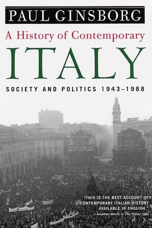 A History of Contemporary Italy: Society and Politics, 1943-1988 by Paul Ginsborg