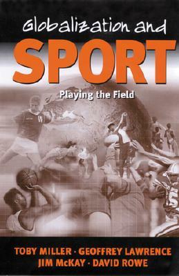 Globalization and Sport: Playing the World by Jim McKay, Geoffrey A. Lawrence, Toby Miller