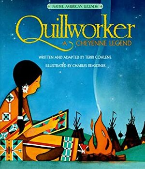 Quillworker: A Cheyenne Legend by Charles Reasoner, Terri Cohlene