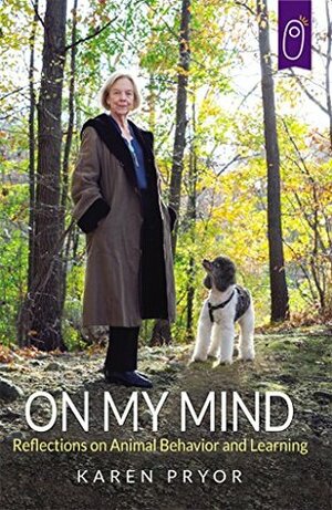 On My Mind: Reflections on Animal Behavior and Learning by Karen Pryor