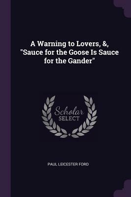 A Warning to Lovers, &, Sauce for the Goose Is Sauce for the Gander by Paul Leicester Ford