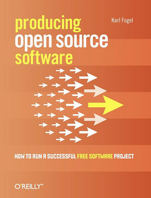 Producing Open Source Software: How to Run a Successful Free Software Project by Karl Fogel