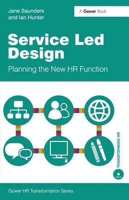 Service Led Design: Planning the New HR Function by Jane Saunders, Ian Hunter
