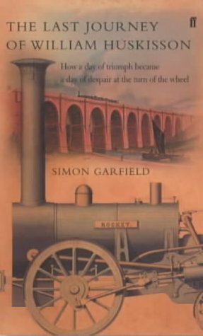 The Last Journey of William Huskisson: How a Day of Triumph Became a Day of Despair at the Turn of a Wheel by Simon Garfield