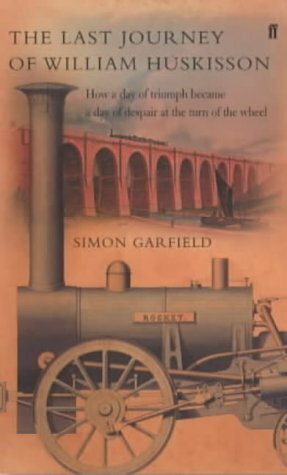 The Last Journey of William Huskisson: How a Day of Triumph Became a Day of Despair at the Turn of a Wheel by Simon Garfield