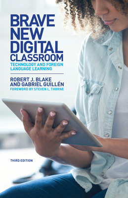 Brave New Digital Classroom: Technology and Foreign Language Learning, Third Edition by Robert J. Blake, Gabriel Guillén