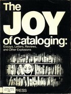 The Joy of Cataloging: Essays, Letters, Reviews and Other Explosions by Sanford Berman