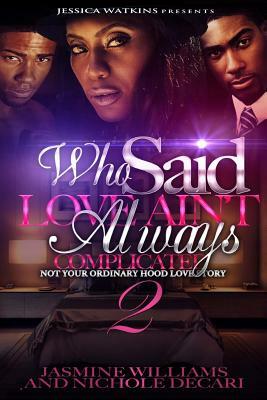 Who Said Love Ain't Always Complicated 2 (THE FINALE): Not Your Ordinary Hood Love Story by Nichole Decari, Jasmine Willams