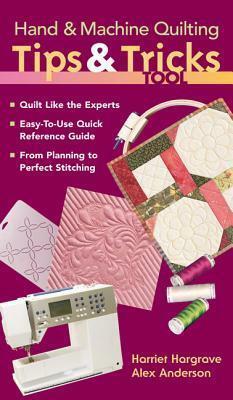 Hand & Machine Quilting Tips & Tricks Tool: Quilt Like the Experts Easy-To-Use Quick Reference Guide, from Planning to Perfect Stitching by Alex Anderson, Harriet Hargrave