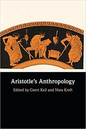 Aristotle's Anthropology by Geert Keil, Nora Kreft