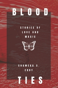 Blood Ties: Stories of Love and Magic by Shameka S. Erby