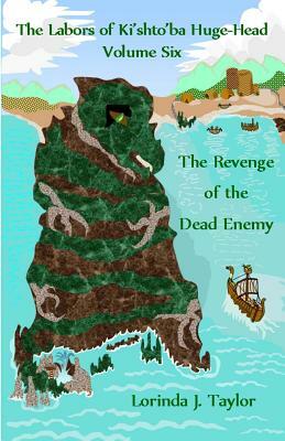 The Labors of Ki'shto'ba Huge-Head, Volume Six: The Revenge of the Dead Enemy by Lorinda J. Taylor