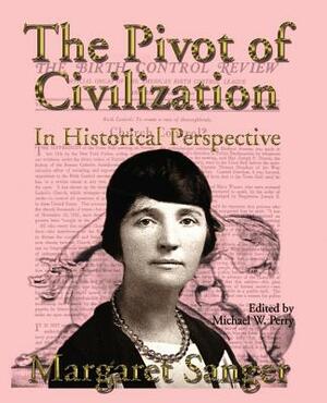 The Pivot of Civilization in Historical Perspective: The Birth Control Classic by Margaret Sanger