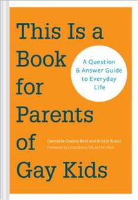 This Is a Book for Parents of Gay Kids: A Question & Answer Guide to Everyday Life by Dannielle Owens-Reid, Kristin Russo