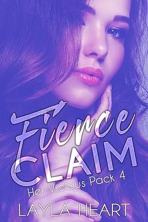 Fierce Claim (Her Vicious Pack 4): A Dark Contemporary Romance in a Sweet Omegaverse World by Layla Heart