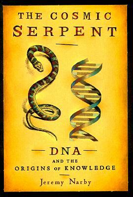 The Cosmic Serpent: DNA and the Origins of Knowledge by Jeremy Narby