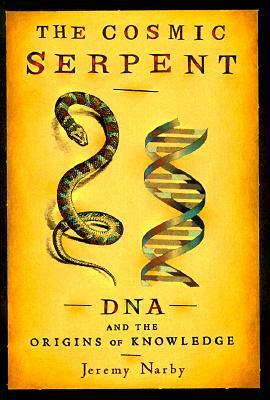 The Cosmic Serpent: DNA and the Origins of Knowledge by Jeremy Narby