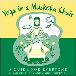 Yoga in a Muskoka Chair: A Guide for Everyone by Carol Sherman